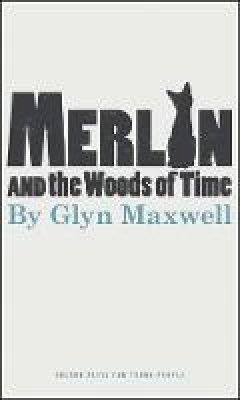 Glyn Maxwell - Merlin and the Woods of Time - 9781849432245 - V9781849432245