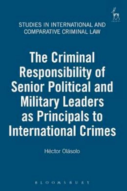 Héctor Olásolo - The Criminal Responsibility of Senior Political and Military Leaders as Principals to International Crimes - 9781849460903 - V9781849460903