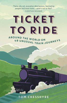 Tom Chesshyre - Ticket to Ride: Around the World on 49 Unusual Train Journeys - 9781849538268 - KMK0021875