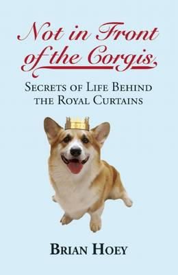 Brian Hoey - Not In Front of the Corgis: Secrets of Life Behind the Royal Curtains - 9781849544115 - V9781849544115