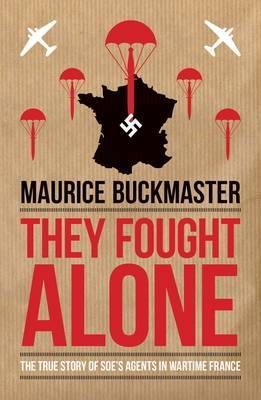 Maurice Buckmaster - They Fought Alone: The Story of British Agents in France - 9781849546928 - V9781849546928