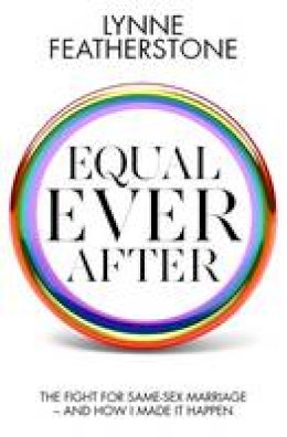 Lynne Featherstone - Equal Ever After: The fight for same-sex marriage - and how I made it happen - 9781849549745 - V9781849549745