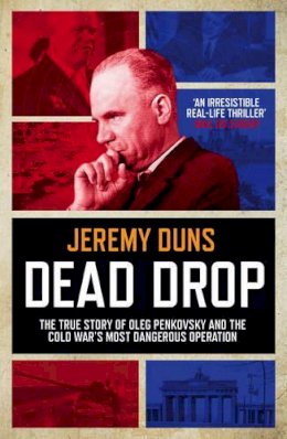 Jeremy Duns - Dead Drop: TheTrue Story of Oleg Penkovsky and the Cold War´s Most Dangerous Operation - 9781849839297 - V9781849839297