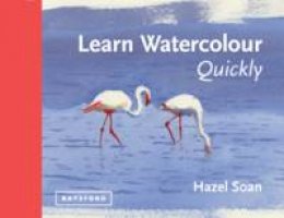 Hazel Soan - Learn Watercolour Quickly: Techniques and painting secrets for the absolute beginner - 9781849941402 - V9781849941402