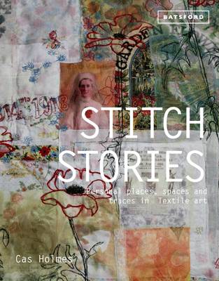 Cas Holmes - Stitch Stories: Personal Places, Spaces and Traces in Textile Art - 9781849942744 - V9781849942744