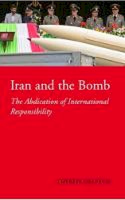 Therese Delpech - Iran and the Bomb: The Abdication of International Responsibility (Ceri) - 9781850658443 - V9781850658443