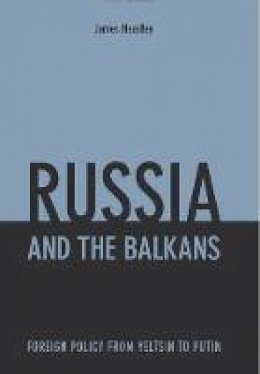 James Headley - Russia and the Balkans: Foreign Policy from Yeltsin to Putin - 9781850658481 - V9781850658481