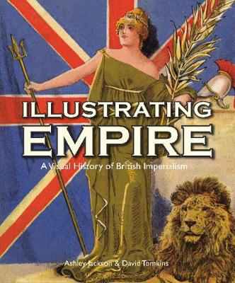 Ashley Jackson & David Tomkins - Illustrating Empire: A Visual History of British Imperialism (The Bodleian Library - Visual History from the John Johnson Collection of Printe) - 9781851243341 - V9781851243341