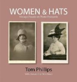 Tom Phillips - Women & Hats: Vintage People on Photo Postcards (The Bodleian Library - Photo Postcards from the Tom Phillips Archive) - 9781851243624 - V9781851243624