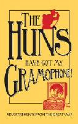 Amanda-Jane Doran - The Huns Have Got my Gramophone!: Advertisements from the Great War - 9781851243990 - V9781851243990