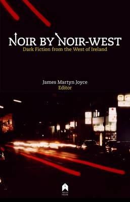 James Martin Joyce (Ed.) - Noir by Noir West: Dark Fiction from the West of Ireland - 9781851320776 - 9781851320776