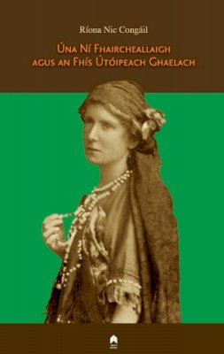 Ríona Ní Congáil - Una Ni Fhaircheallaigh agus an Fhis Utoipeach Ghaelach - 9781851323173 - 9781851323173