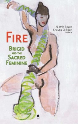 Niamh Boyce (Ed.) - Fire: Brigid and the Sacred Feminine - 9781851323289 - V9781851323289 Niamh Boyce (Ed.) - Fire: Brigid and the Sacred Feminine - 9781851323289 - V9781851323289