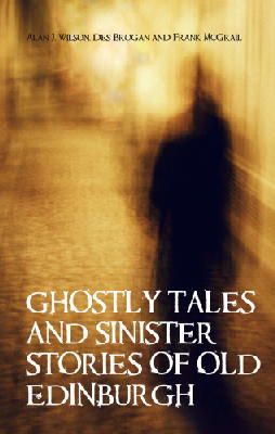 Alan J Wilson - Ghostly Tales and Sinister Stories of Old Edinburgh - 9781851584567 - V9781851584567