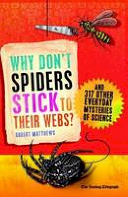 Robert Matthews - Why Don't Spiders Stick to Their Webs?: And 317 Other Everyday Mysteries of Science - 9781851689002 - V9781851689002