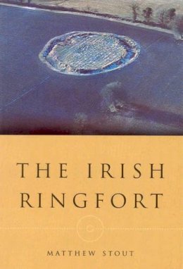 Matthew Stout - The Irish Ringfort (Irish Settlement Studies, Number 5) - 9781851825820 - V9781851825820