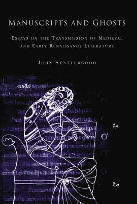 John Scattergood - Manuscripts and Ghosts: Essays on the Transmission of Medieval Literature in England - 9781851829309 - V9781851829309