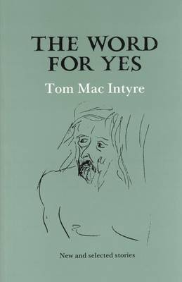 Tom Mac Intyre - The Word for Yes: New and Selected Stories - 9781852350697 - 9781852350697