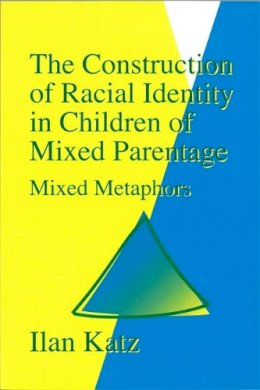 Ilan Katz - The Construction of Racial Identity in Children of Mixed Parentage: Mixed Metaphors - 9781853023767 - V9781853023767