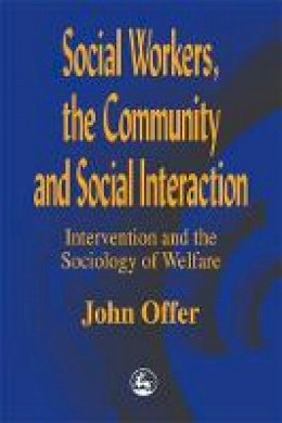 John Offer - Social Workers, the Community and Social Interaction: Intervention and the Sociology of Welfare - 9781853027314 - V9781853027314