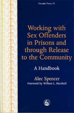 Alec Spencer - Working With Sex Offenders in Prisons and Through Release to the Community: A Handbook (Forensic Focus) - 9781853027673 - V9781853027673