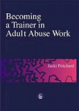 Jacki Pritchard - Becoming a Trainer in Adult Abuse Work: A Practical Guide - 9781853029134 - V9781853029134