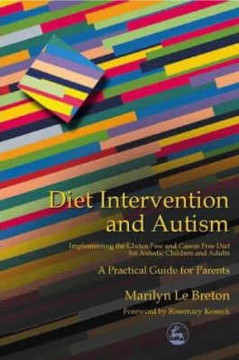 Marilyn Le Breton - Diet Intervention and Autism: Implementing the Gluten Free and Casein Free Diet for Autistic Children and Adults : A Practical Guide for Parents - 9781853029356 - V9781853029356