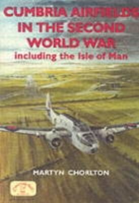 Martyn Chorlton - Cumbria Airfields in the Second World War, including the Isle of Man (British Airfields in the Second World War) - 9781853069833 - V9781853069833