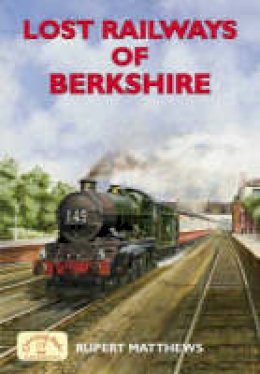 Rupert Matthews - Lost Railways of Berkshire - 9781853069901 - V9781853069901