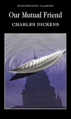 Charles Dickens - Our Mutual Friend (Wordsworth Classics) - 9781853261947 - 9781853261947