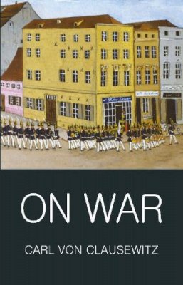 Carl Von Clausewitz - On War (Wordsworth Classics of World Literature) - 9781853264825 - V9781853264825