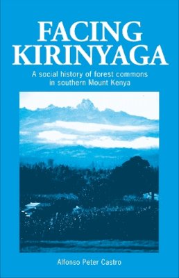 A. Peter Castro - Facing Kirinyaga: A social history of forest commons in southern Mount Kenya (It Studies in Indigenous Knowledge and Development) - 9781853392535 - V9781853392535