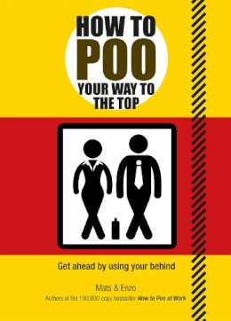 Mats And Enzo - How to Poo Your Way to the Top: Get Ahead by Using Your Behind - 9781853759642 - V9781853759642