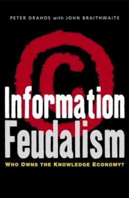 Drahos, Professor Peter; Braithwaite, John - Information Feudalism: Who Owns the Knowledge Economy - 9781853839177 - V9781853839177