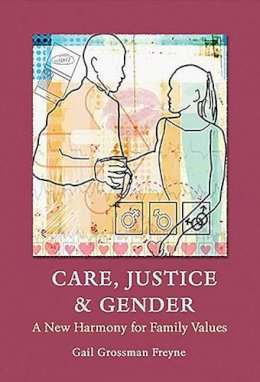 Gail Grossman Freyne - Care, Justice and Gender: A New Harmony for Family Values - 9781853909849 - 9781853909849
