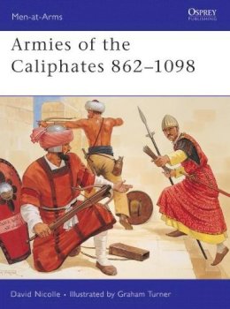 Dr David Nicolle - Armies of the Caliphates, 862-1098 - 9781855327702 - V9781855327702