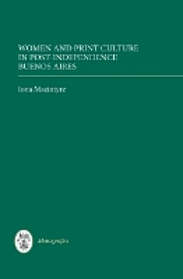 Iona Macintyre - Women and Print Culture in Post-independence Buenos Aires - 9781855661967 - V9781855661967