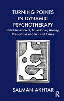 Salman Akhtar - Turning Points in Dynamic Psychotherapy: Initial Assessment, Boundaries, Money, Disruptions and Suicidal Crises - 9781855756816 - V9781855756816