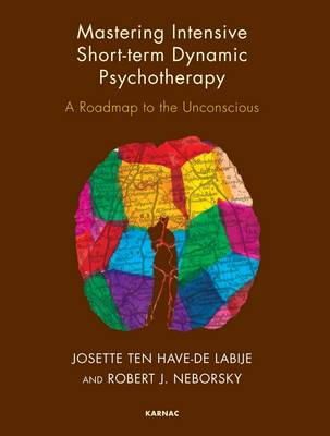 Josette Ten Have-De Labije - Mastering Intensive Short-Term Dynamic Psychotherapy: A Roadmap to the Unconscious - 9781855758216 - V9781855758216