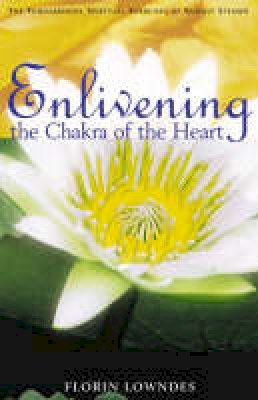 Florin Lowndes - Enlivening the Chakra of the Heart: The Fundamental Spiritual Exercises of Rudolf Steiner - 9781855840539 - V9781855840539