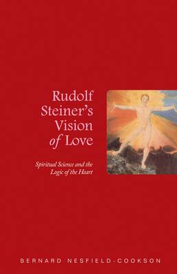 Bernard Nesfield-Cookson - Rudolf Steiner's Vision of Love: Spiritual Science and the Logic of the Heart - 9781855842588 - V9781855842588