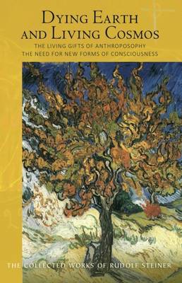 Rudolf Steiner - Dying Earth and Living Cosmos: The Living Gifts of Anthroposophy - The Need for New Forms of Consciousness - 9781855844193 - V9781855844193