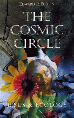 Edward P. Echlin - The Cosmic Circle: Jesus and Ecology - 9781856074513 - KEX0226098