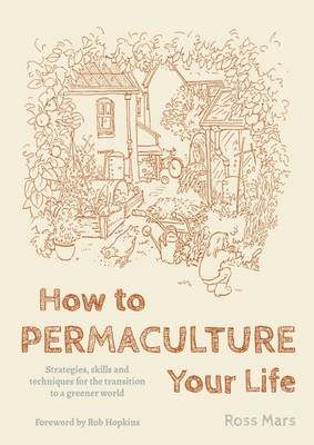 Ross Mars - How to Permaculture Your Life - 9781856232470 - V9781856232470