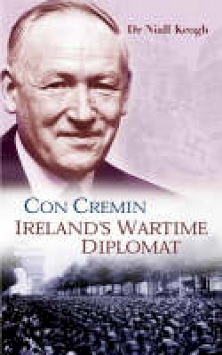 Niall Dr. Keogh - Con Cremin:  Ireland's Wartime Diplomat - 9781856354974 - 9781856354974