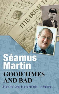 Seamus Martin - Good Times and Bad: From the Coombe to the Kremlin, A Memoir - 9781856355773 - KEX0286013