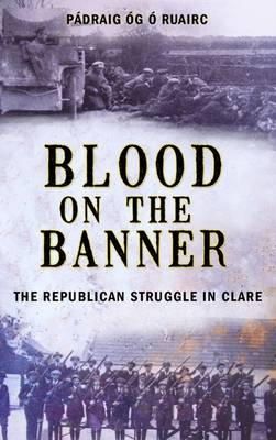 Padraig Og O Ruairc (Ed.) - Blood on the Banner: The Republican Struggle in Clare - 9781856356138 - 9781856356138