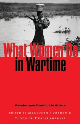 Turshen, Meredeth; Twagiramariya, Clotilde - What Women Do in Wartime: Gender and Conflict in Africa: 0 - 9781856495387 - V9781856495387