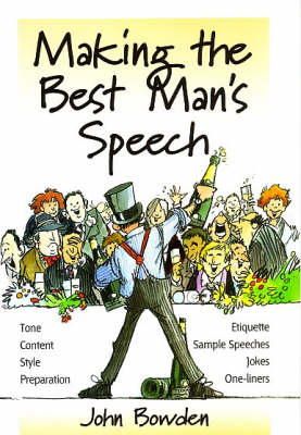 John Bowden - Making the Best Man's Speech: Know What To Say and When To Say It - Add Wit, Sparkle and Humour - Deliver The Perfect Speech (Essentials Series) - 9781857036596 - V9781857036596