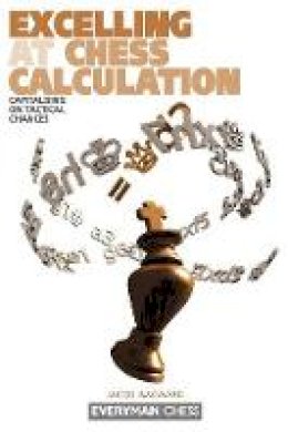 Grandmaster Jacob Aagaard - Excelling at Chess Calculation: Capitalising on Tactical Chances - 9781857443608 - V9781857443608